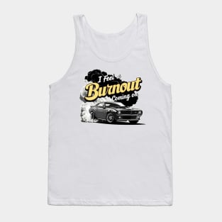 I feel a burnout coming on! one Tank Top